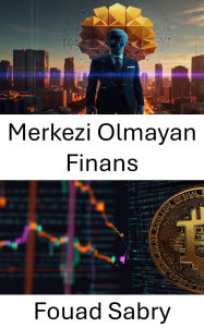 Title: Merkezi Olmayan Finans: Para Piyasalarinin Gelecegini ve Güvensiz Yeniligi Kesfetmek, Author: Fouad Sabry