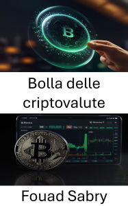 Title: Bolla delle criptovalute: L'ascesa e il declino delle risorse digitali in un mercato in evoluzione, Author: Fouad Sabry