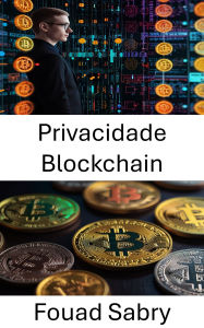 Title: Privacidade Blockchain: Protegendo identidades digitais com o poder das moedas coloridas, Author: Fouad Sabry
