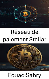 Title: Réseau de paiement Stellar: Construire l'avenir des paiements décentralisés, Author: Fouad Sabry