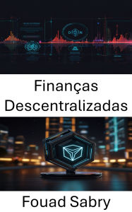 Title: Finanças Descentralizadas: Fortalecendo transações globais por meio da inovação em blockchain, Author: Fouad Sabry
