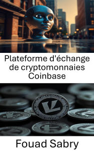 Title: Plateforme d'échange de cryptomonnaies Coinbase: Explorer l'avenir des actifs numériques grâce à une plateforme de premier plan, Author: Fouad Sabry