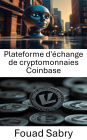 Plateforme d'échange de cryptomonnaies Coinbase: Explorer l'avenir des actifs numériques grâce à une plateforme de premier plan