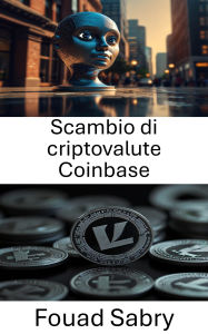 Title: Scambio di criptovalute Coinbase: Esplorare il futuro delle risorse digitali attraverso una piattaforma leader, Author: Fouad Sabry
