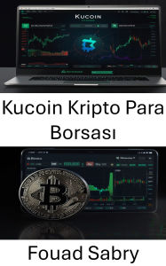 Title: Kucoin Kripto Para Borsasi: Kripto Para Ticareti ve Borsa Stratejileri Dünyasinda Gezinme, Author: Fouad Sabry