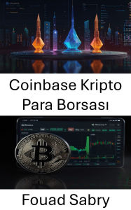 Title: Coinbase Kripto Para Borsasi: Dijital Ticaret ve Yatirimin Geleceginin Kilidini Açmak, Author: Fouad Sabry