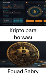 Title: Kripto para borsasi: Dijital Pazar Yerlerinin Yükselisi ve Küresel Finansin Evrimi, Author: Fouad Sabry