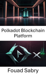 Title: Polkadot Blockchain Platform: Web3 Uygulamalari için Ölçeklenebilir Is Birligi ve Güvenli Akilli Sözlesmeler, Author: Fouad Sabry