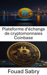 Title: Plateforme d'échange de cryptomonnaies Coinbase: Comment une puissance numérique a façonné l'évolution du Bitcoin et l'innovation du marché, Author: Fouad Sabry