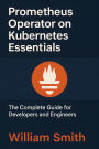 Prometheus Operator on Kubernetes Essentials: The Complete Guide for Developers and Engineers