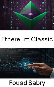 Title: Ethereum Classic: Contrats intelligents décentralisés pour un avenir sans confiance, Author: Fouad Sabry