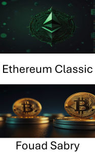 Title: Ethereum Classic: Compreendendo a evolução das plataformas descentralizadas no espaço das criptomoedas, Author: Fouad Sabry
