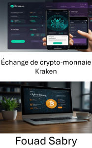 Title: Échange de crypto-monnaie Kraken: Au cour de l'ascension d'un géant numérique dans la révolution du trading de cryptomonnaies, Author: Fouad Sabry