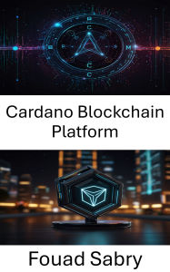 Title: Cardano Blockchain Platform: Merkezi Olmayan Finans ve Akilli Sözlesmelerin Gelecegini Kesfetmek, Author: Fouad Sabry