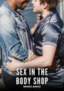 Sex in the Body Shop: Explicit Gay Erotic Short Stories for Men (Hot and Sexy)
