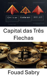 Title: Capital das Três Flechas: Impacto dos colapsos no ecossistema de ativos digitais, Author: Fouad Sabry