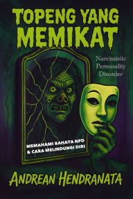 Title: Topeng yang Memikat: Memahami bahaya NPD & Cara melindungi diri, Author: Andrean Hendranata