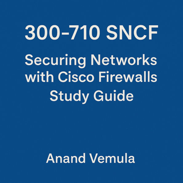 300-710 SNCF Securing Networks with Cisco Firewalls Study Guide