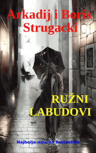 Title: Ruzni Labudovi: Najbolja naucna fantastika, Author: Arkadij Strugacki