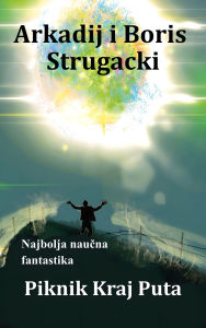 Title: Piknik Kraj Puta: Najbolja naucna fantastika, Author: Arkadij Strugacki