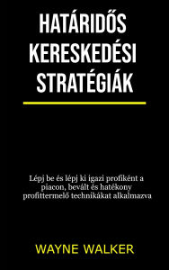 Title: Határidos kereskedési stratégiák: Lépj be és lépj ki igazi profiként a piacon, bevált és hatékony profittermelo technikákat alkalmazva, Author: Wayne Walker
