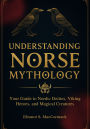 Understanding Norse Mythology: Your Guide to Nordic Deities, Viking Heroes, and Magical Creatures