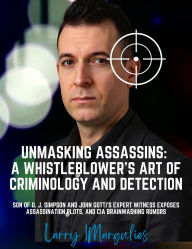 Title: Unmasking Assassins: A Whistleblower's Art of Criminology and Detection, Author: Larry Margulies