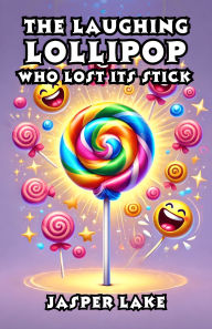 Title: The Laughing Lollipop Who Lost Its Stick, Author: Jasper Lake