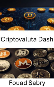 Title: Criptovaluta Dash: L'evoluzione della privacy e della velocità nei pagamenti digitali, Author: Fouad Sabry