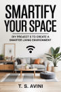 Smartify Your Space: DIY Projects to Create a Smarter Living Environment