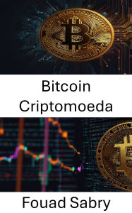 Title: Bitcoin Criptomoeda: Explorando o futuro do dinheiro digital na era das finanças descentralizadas, Author: Fouad Sabry