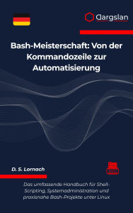 Title: Bash-Meisterschaft: Von der Kommandozeile zur Automatisierung, Author: Dargslan