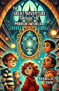 Title: The Great Adventure Through the Mirror World, Author: Arabella Crane