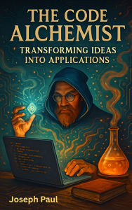 Title: The Code Alchemist: Transforming Ideas into Apllications, Author: Joseph Paul