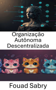 Title: Organização Autônoma Descentralizada: Desbloqueando o futuro da governança e inovação em jogos, Author: Fouad Sabry
