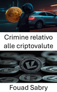 Title: Crimine relativo alle criptovalute: Smascherare il lato oscuro della finanza digitale, Author: Fouad Sabry