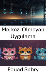 Title: Merkezi Olmayan Uygulama: Akilli Sözlesmeler ve Blockchain Teknolojisiyle Oyunun Gelecegini Insa Etmek, Author: Fouad Sabry