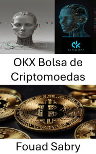 Title: OKX Bolsa de Criptomoedas: Um guia para entender o futuro das criptomoedas e dos ativos digitais, Author: Fouad Sabry