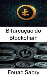Title: Bifurcação do Blockchain: Compreendendo a evolução e o impacto nos ecossistemas de Litecoin, Author: Fouad Sabry