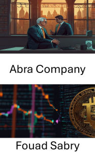Title: Abra Company: Esplorare l'innovazione della finanza digitale attraverso i sistemi criptoeconomici, Author: Fouad Sabry