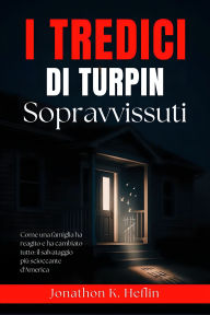 Title: I tredici sopravvissuti di Turpin: Come una famiglia ha reagito e ha cambiato tutto: il salvataggio più scioccante d'America, Author: Jonathon K. Heflin