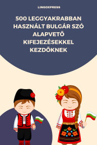 Title: 500 Leggyakrabban Használt Bulgár Szó Alapveto Kifejezésekkel Kezdoknek, Author: lingoXpress