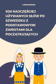 Title: 500 Najczesciej Uzywanych Slów po Szwedzku z Podstawowymi Zwrotami dla Poczatkujacych, Author: lingoXpress