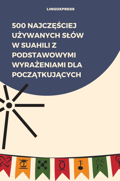 500 Najczesciej Uzywanych Slów w Suahili z Podstawowymi Wyrazeniami dla Poczatkujacych