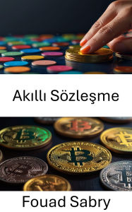 Title: Akilli Sözlesme: Blockchain Otomasyonunun ve Güvensiz Islemlerin Potansiyelinin Kilidini Açmak, Author: Fouad Sabry