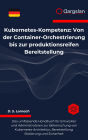 Kubernetes-Kompetenz: Von der Container-Orchestrierung bis zur produktionsreifen Bereitstellung