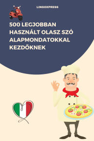 Title: 500 Legjobban Használt Olasz Szó Alapmondatokkal Kezdoknek, Author: lingoXpress