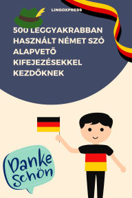 Title: 500 Leggyakrabban Használt Német Szó Alapveto Kifejezésekkel Kezdoknek, Author: lingoXpress