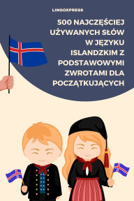 Title: 500 Najczesciej Uzywanych Slów w Jezyku Islandzkim z Podstawowymi Zwrotami dla Poczatkujacych, Author: lingoXpress