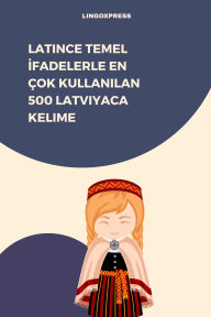 Title: Latince Temel Ifadelerle En Çok Kullanilan 500 Latviyaca Kelime, Author: lingoXpress